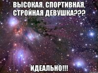 высокая, спортивная, стройная девушка??? идеально!!!