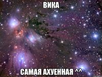 вика самая ахуенная ^^