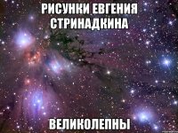 рисунки евгения стринадкина великолепны