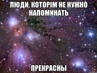 люди, которім не нужно напоминать прекрасны