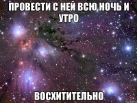 провести с ней всю ночь и утро восхитительно