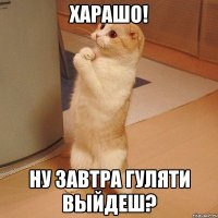 харашо! ну завтра гуляти выйдеш?