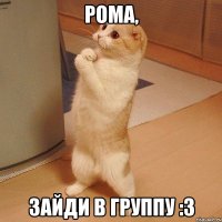 рома, зайди в группу :3