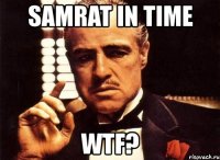 samrat in time wtf?