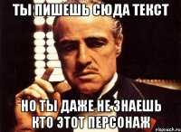 ты пишешь сюда текст но ты даже не знаешь кто этот персонаж