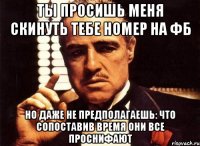 ты просишь меня скинуть тебе номер на фб но даже не предполагаешь: что сопоставив время они все проснифают