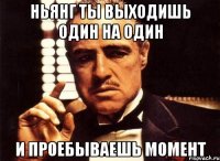 ньянг ты выходишь один на один и проебываешь момент