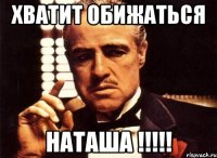 хватит обижаться наташа !!!