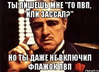 ты пишешь мне "го пвп, или зассал?" но ты даже не включил флажок пвп