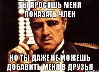 ты просишь меня показать член но ты даже не можешь добавить меня в друзья