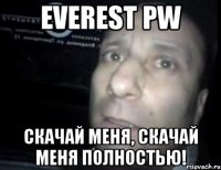 everest pw скачай меня, скачай меня полностью!