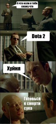 А что если я тебе скажу что Dota 2 Хуйня Готовься к смерти сука