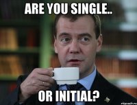 are you single.. or initial?