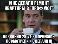 мне делали ремонт квартиры в "проф уют" позвонил 28-21-86 приехали, посмотрели и сделали !!!