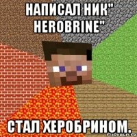 написал ник" herobrine" стал херобрином.