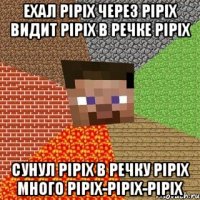 ехал pipix через pipix видит pipix в речке pipix сунул pipix в речку pipix много pipix-pipix-pipix