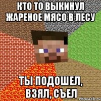 кто то выкинул жареное мясо в лесу ты подошел, взял, съел