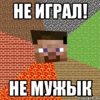 не играл! не мужык