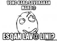 vonc kara sovorakan mard@ esqan lav@ lini?