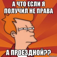 а что если я получил не права а проездной??