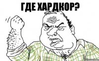 Где хардкор?