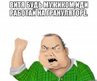 витя будь мужиком,иди работай на грануляторе. 