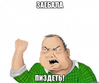 заебала пиздеть!