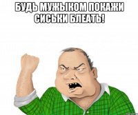 будь мужыком покажи сиськи блеать! 