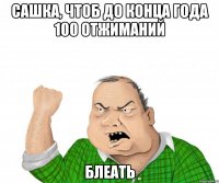 сашка, чтоб до конца года 100 отжиманий блеать