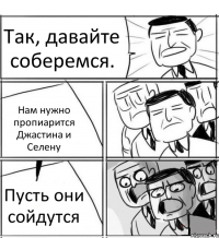 Так, давайте соберемся. Нам нужно пропиарится Джастина и Селену Пусть они сойдутся