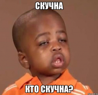 скучна кто скучна?