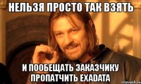 нельзя просто так взять и пообещать заказчику пропатчить exadata