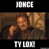 jonce ty lox!