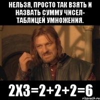 нельзя, просто так взять и назвать сумму чисел- таблицей умножения. 2x3=2+2+2=6