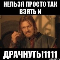 нельзя просто так взять и драчнуть!1111