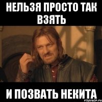 нельзя просто так взять и позвать некита