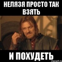 нелязя просто так взять и похудеть