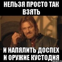 нельзя просто так взять и напялить доспех и оружие кустодия