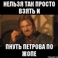 нельзя так просто взять и пнуть петрова по жопе