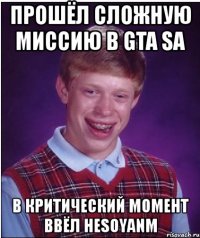 прошёл сложную миссию в gta sa в критический момент ввёл hesoyanm