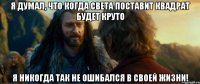 я думал, что когда света поставит квадрат будет круто я никогда так не ошибался в своей жизни!