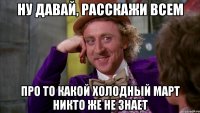 ну давай, расскажи всем про то какой холодный март никто же не знает