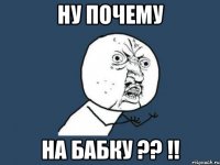 ну почему на бабку ?? !!