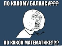 по какому балансу??? по какой математике???