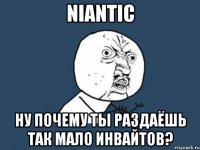 niantic ну почему ты раздаёшь так мало инвайтов?