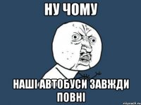 ну чому наші автобуси завжди повні