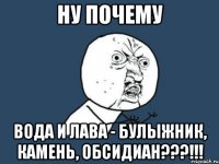 ну почему вода и лава - булыжник, камень, обсидиан???!!!