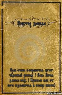 Виктор заебал Вам очень понравится этот чудесный рассказ ! Ведь Витя заебал всех. ( Правило как от него избавится в конце книги)