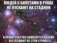 людей с билетами в руках не пускают на стадион и правительство удивляется почему все уезжают из этой страны