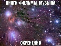 книги, фильмы, музыка охрененно